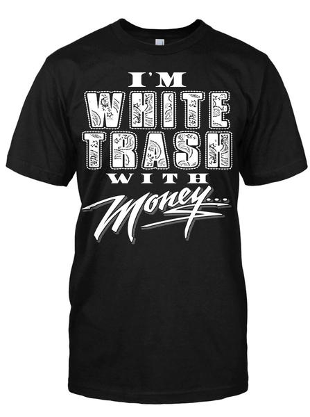 I'M WHITE TRASH WITH MONEY TSHIRT