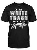 I'M WHITE TRASH WITH MONEY TSHIRT